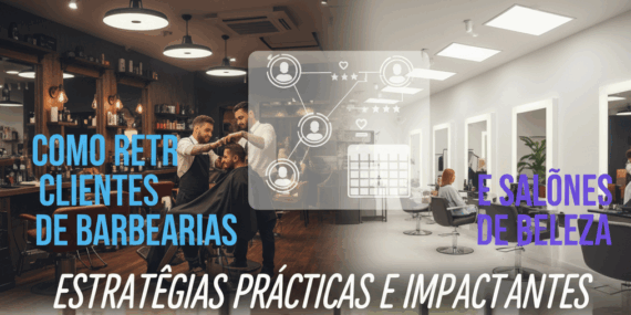Como Reter Clientes de Barbearias e Salões de Beleza: Estratégias Práticas e Impactantes